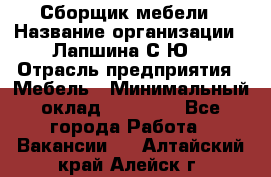 Сборщик мебели › Название организации ­ Лапшина С.Ю. › Отрасль предприятия ­ Мебель › Минимальный оклад ­ 20 000 - Все города Работа » Вакансии   . Алтайский край,Алейск г.